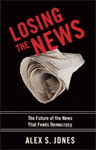 Losing the News by Alex S. Jones Losing the News by Alex S. Jones